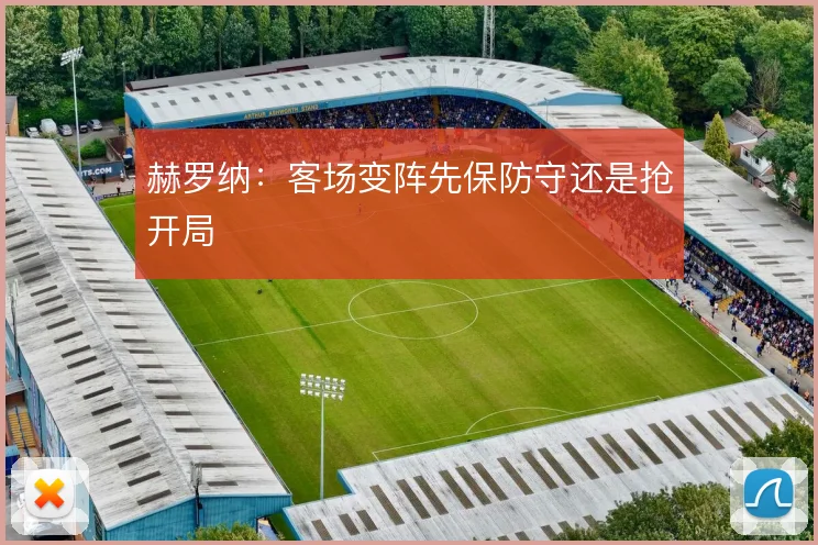 赫罗纳：客场变阵先保防守还是抢开局
