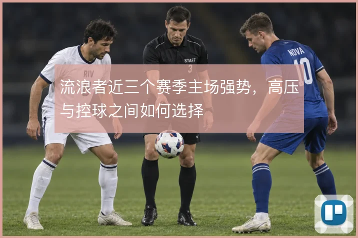 流浪者近三个赛季主场强势,高压与控球之间如何选择