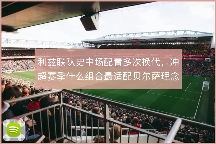 利兹联队史中场配置多次换代,冲超赛季什么组合最适配贝尔萨理念