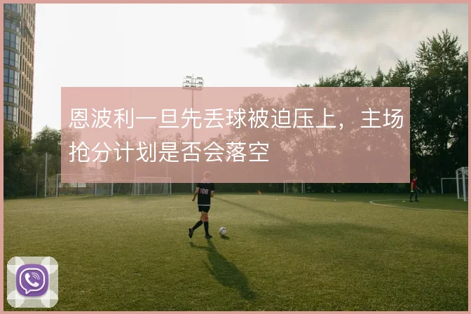 恩波利一旦先丢球被迫压上,主场抢分计划是否会落空