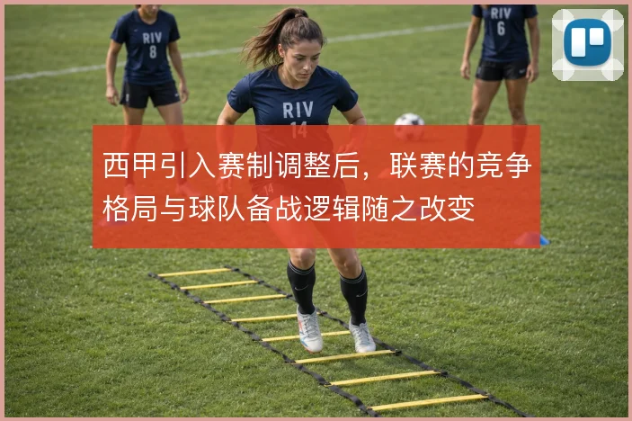 西甲引入赛制调整后，联赛的竞争格局与球队备战逻辑随之改变