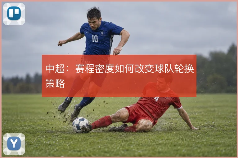 中超：赛程密度如何改变球队轮换策略